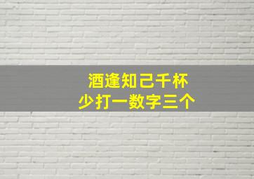 酒逢知己千杯少打一数字三个