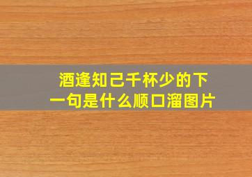 酒逢知己千杯少的下一句是什么顺口溜图片