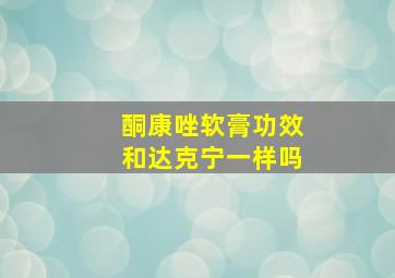 酮康唑软膏功效和达克宁一样吗