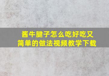 酱牛腱子怎么吃好吃又简单的做法视频教学下载