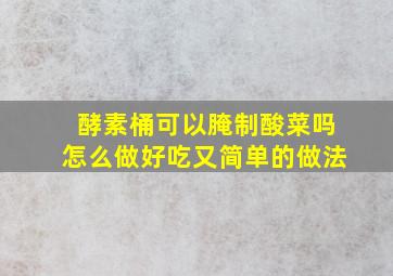 酵素桶可以腌制酸菜吗怎么做好吃又简单的做法