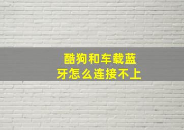 酷狗和车载蓝牙怎么连接不上