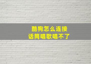 酷狗怎么连接话筒唱歌唱不了