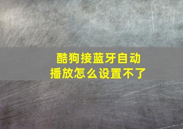 酷狗接蓝牙自动播放怎么设置不了