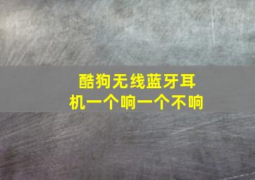 酷狗无线蓝牙耳机一个响一个不响