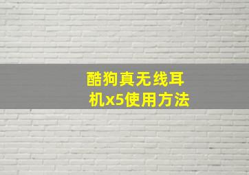 酷狗真无线耳机x5使用方法