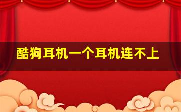 酷狗耳机一个耳机连不上