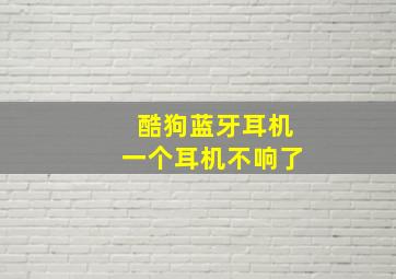 酷狗蓝牙耳机一个耳机不响了