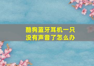 酷狗蓝牙耳机一只没有声音了怎么办