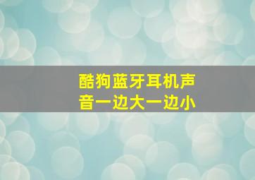 酷狗蓝牙耳机声音一边大一边小