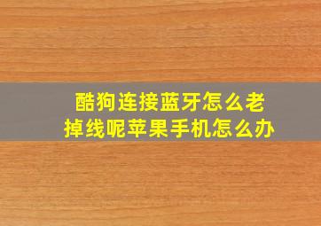 酷狗连接蓝牙怎么老掉线呢苹果手机怎么办