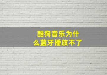 酷狗音乐为什么蓝牙播放不了