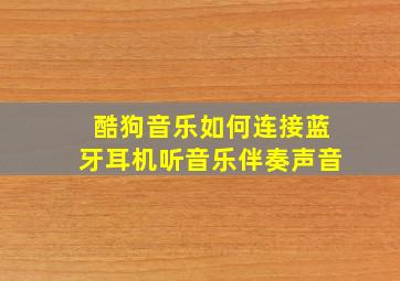 酷狗音乐如何连接蓝牙耳机听音乐伴奏声音