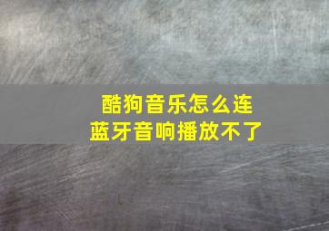 酷狗音乐怎么连蓝牙音响播放不了