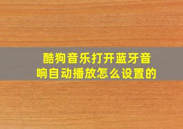 酷狗音乐打开蓝牙音响自动播放怎么设置的