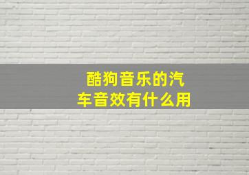 酷狗音乐的汽车音效有什么用