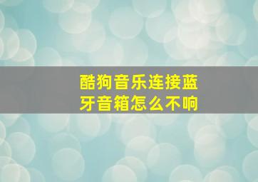 酷狗音乐连接蓝牙音箱怎么不响