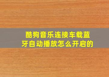 酷狗音乐连接车载蓝牙自动播放怎么开启的