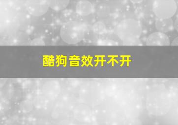 酷狗音效开不开