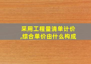 采用工程量清单计价,综合单价由什么构成