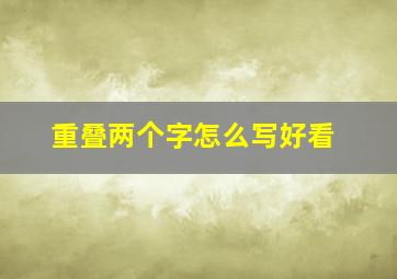 重叠两个字怎么写好看