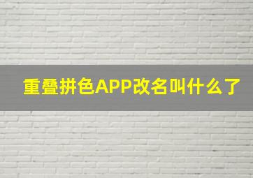 重叠拼色APP改名叫什么了