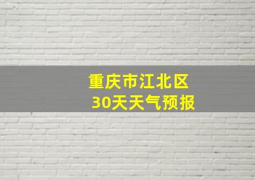 重庆市江北区30天天气预报