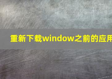 重新下载window之前的应用