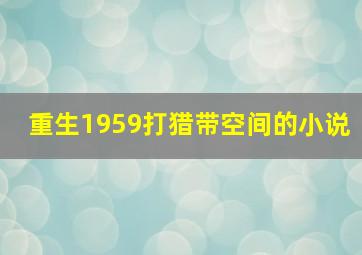 重生1959打猎带空间的小说