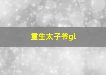 重生太子爷gl