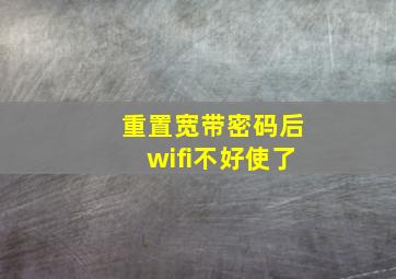 重置宽带密码后wifi不好使了