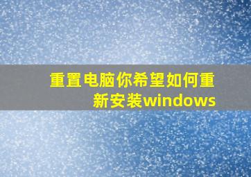 重置电脑你希望如何重新安装windows