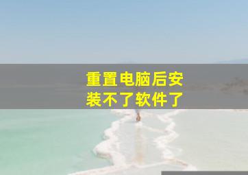 重置电脑后安装不了软件了