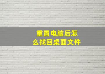 重置电脑后怎么找回桌面文件