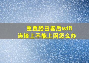 重置路由器后wifi连接上不能上网怎么办