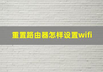 重置路由器怎样设置wifi