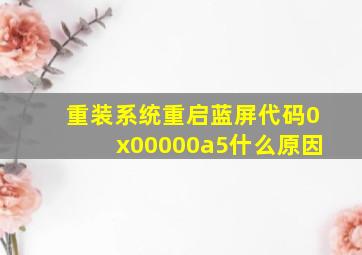 重装系统重启蓝屏代码0x00000a5什么原因