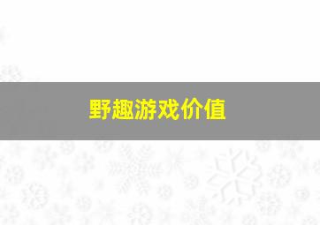 野趣游戏价值