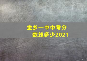 金乡一中中考分数线多少2021