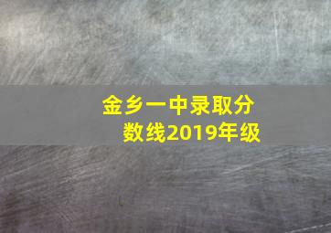 金乡一中录取分数线2019年级