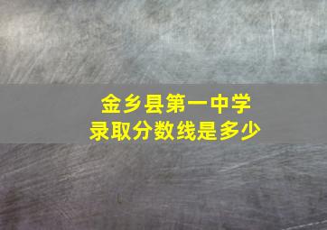 金乡县第一中学录取分数线是多少