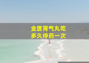 金匮肾气丸吃多久停药一次