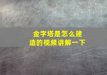 金字塔是怎么建造的视频讲解一下