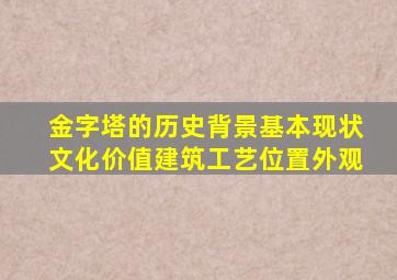 金字塔的历史背景基本现状文化价值建筑工艺位置外观