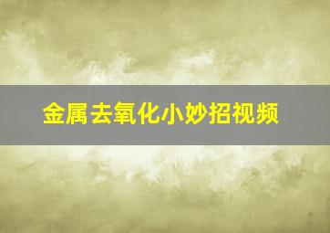 金属去氧化小妙招视频