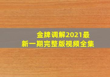 金牌调解2021最新一期完整版视频全集