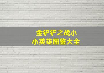 金铲铲之战小小英雄图鉴大全