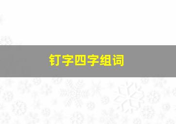 钉字四字组词