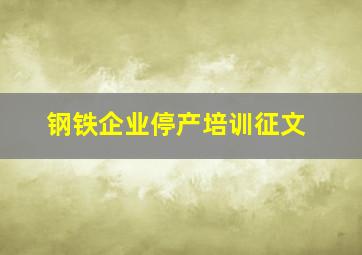 钢铁企业停产培训征文