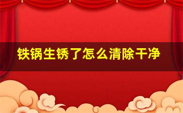 铁锅生锈了怎么清除干净